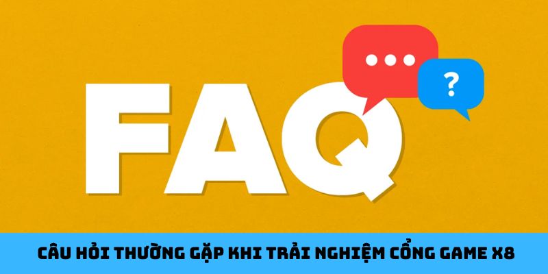 Câu hỏi thường gặp khi trải nghiệm cổng game X8